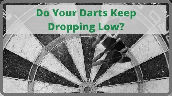 Do Your Darts Keep Dropping Low