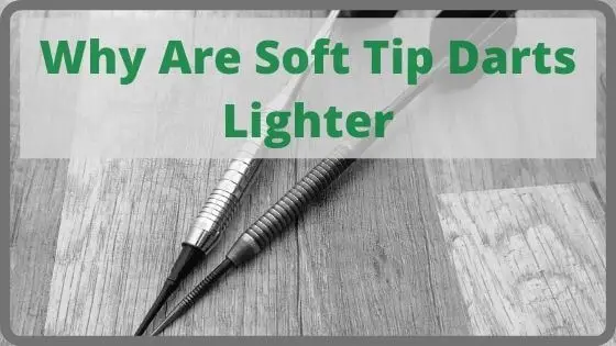 Why Are Soft Tip Darts Lighter
